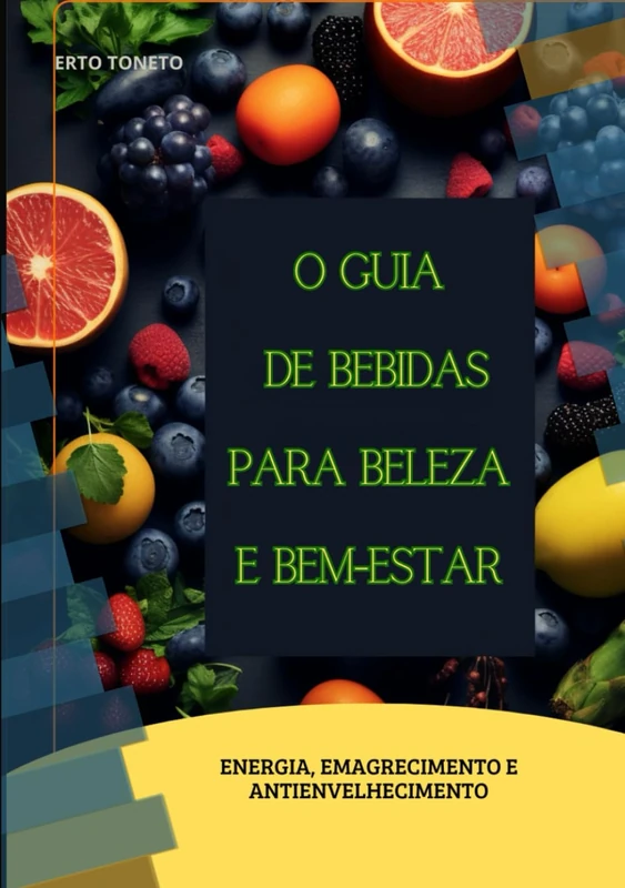 O Guia De Bebidas Para Beleza e Bem-Estar: Energia, Emagrecimento e Antienvelhecimento