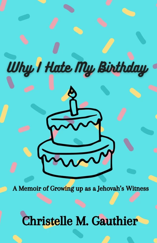 Why I Hate My Birthday: Memoir of Growing Up as a Jehovah’s Witness