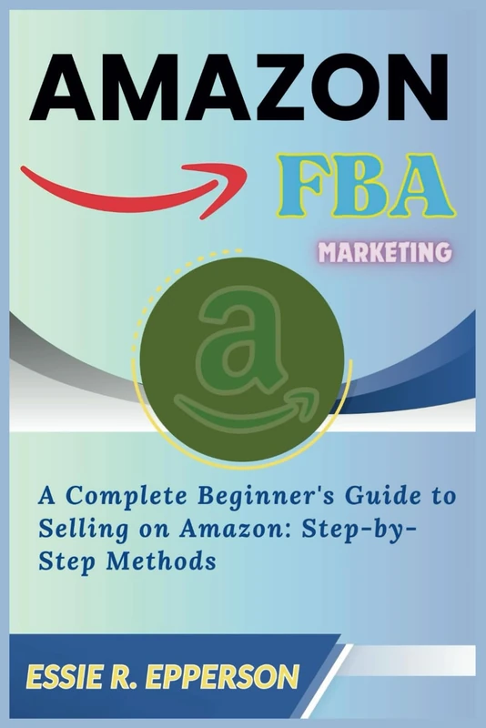 Amazon FBA Marketing: A Comprehensive Guide to Amazon FBA Marketing in Just 7 Days (Easy Ways to Do Business Online)