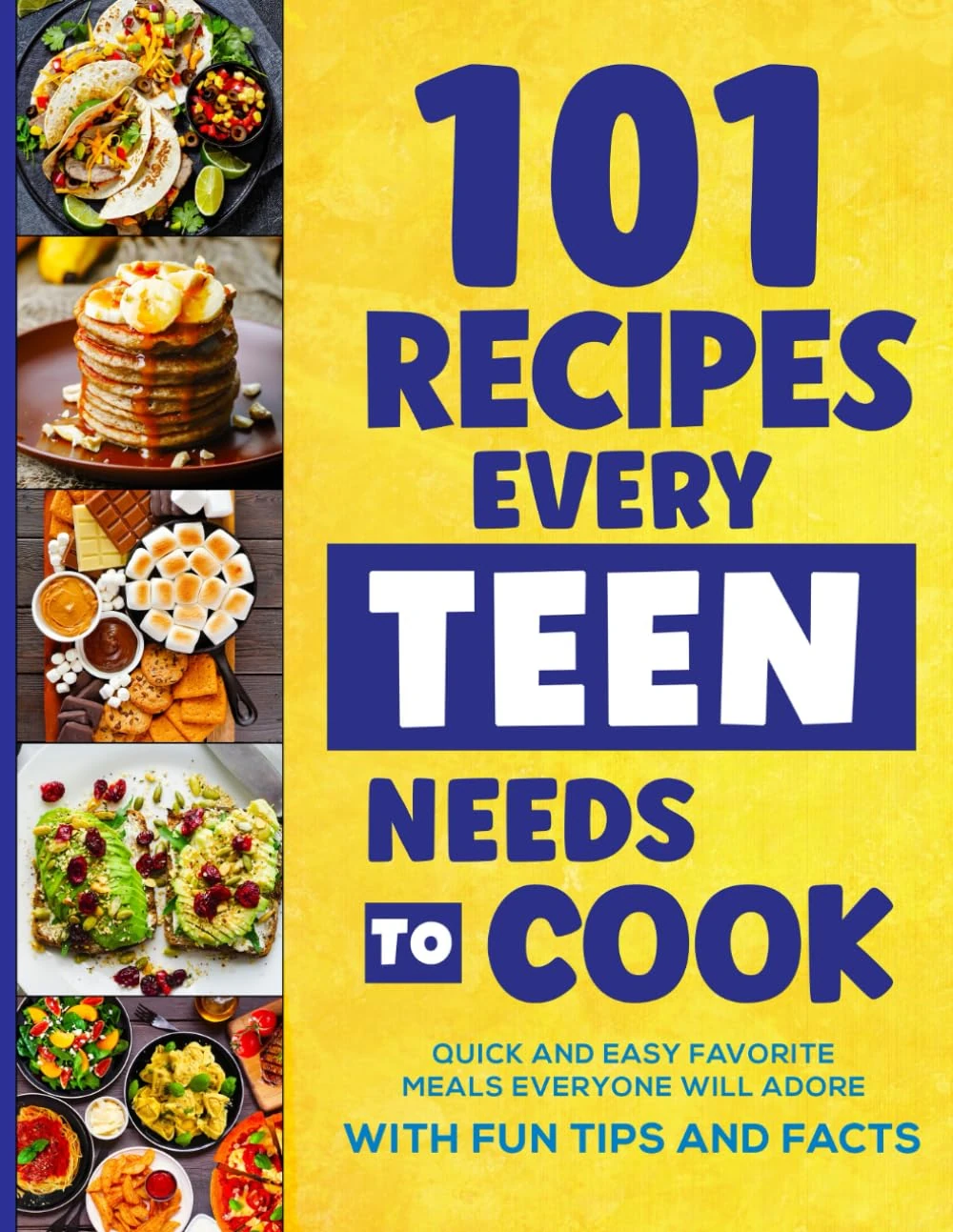 101 Recipes Every Teen Needs To Cook: Quick & Easy Favorite Meals Everyone Will Adore (with Fun Tips & Facts) (Stocking Stuffers For Teens)