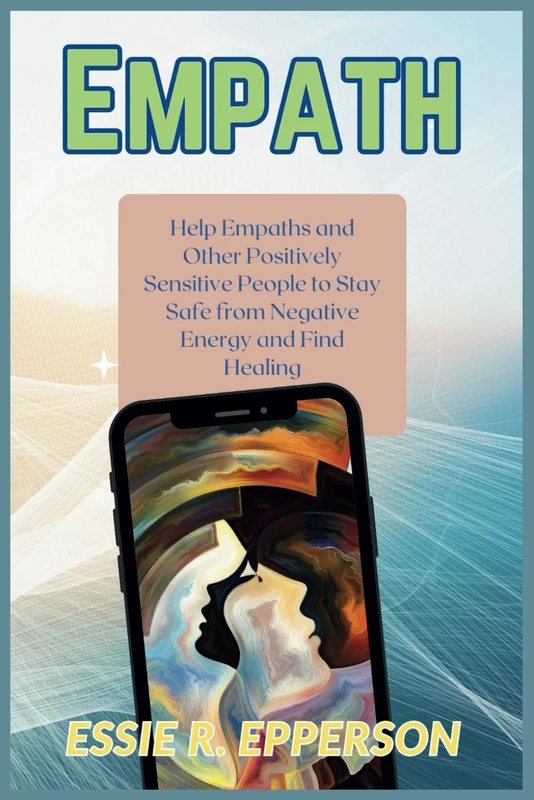 Empath: Help Empaths and Other Positively Sensitive People to Stay Safe from Negative Energy and Find Healing