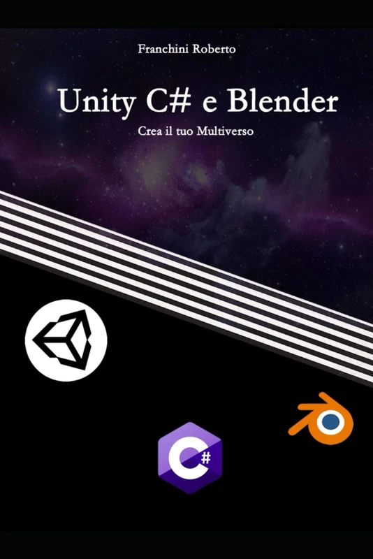 Unity C# e Blender: Crea il tuo Multiverso (Sviluppo.NET)