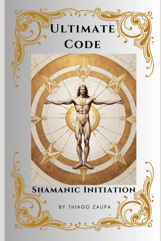 The Ultimate Code - Shamanic Initiation: Unveiling the Path to Shamanic Mastery and the Golden Age