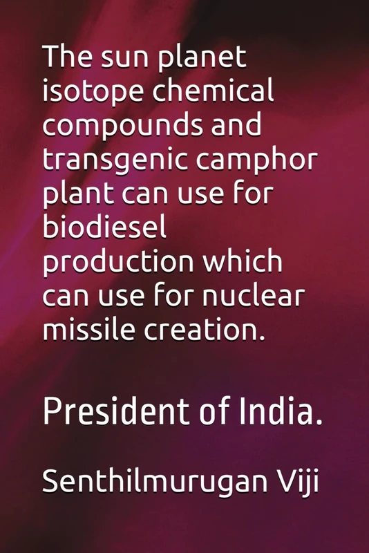 The sun planet isotope chemical compounds and transgenic camphor plant can use for biodiesel production which can use for nuclear missile creation.: President of India.