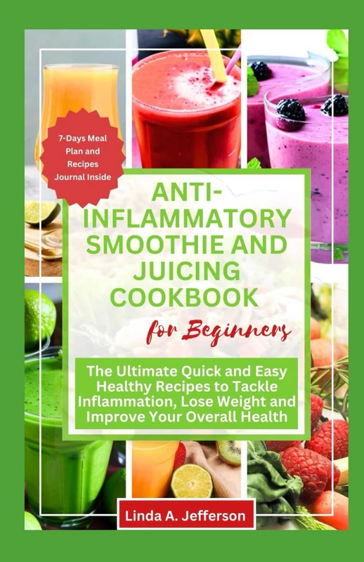 Anti-Inflammatory Smoothie and Juicing cookbook for beginners: The Ultimate Quick and Easy Healthy Recipes to Tackle Inflammation, Lose Weight and Improve Your Overall Health