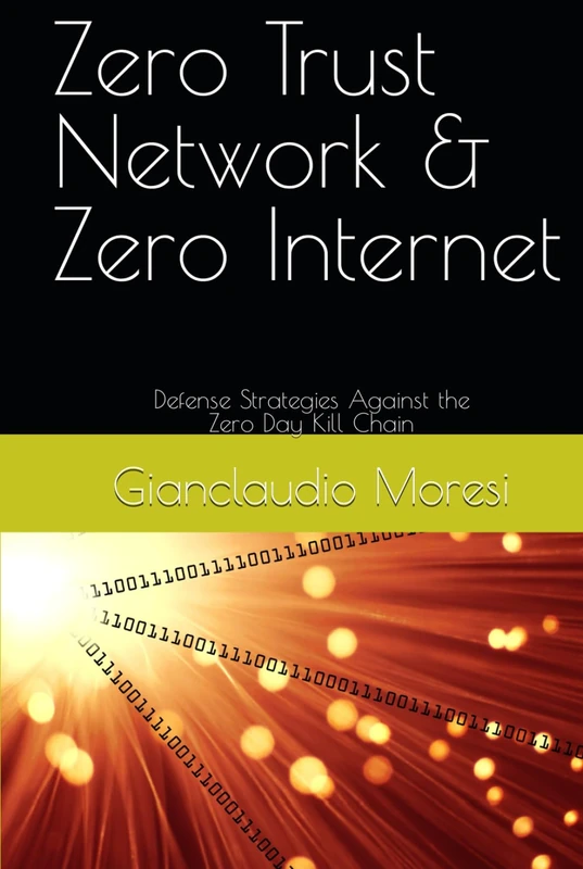 Zero Trust Network & Zero Internet: Defense Strategies Against the Zero Day Kill Chain (Cybersecurity: The All-in-One Guide Bundle)