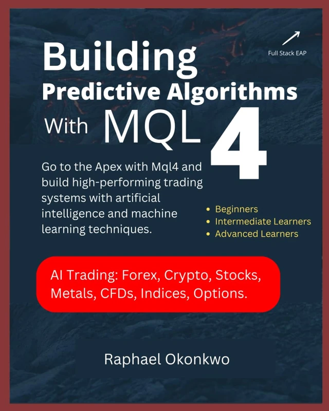 Building Predictive Algorithms with MQL4: Go to the Apex with Mql4 and build high-performing trading systems with artificial intelligence and machine learning techniques.