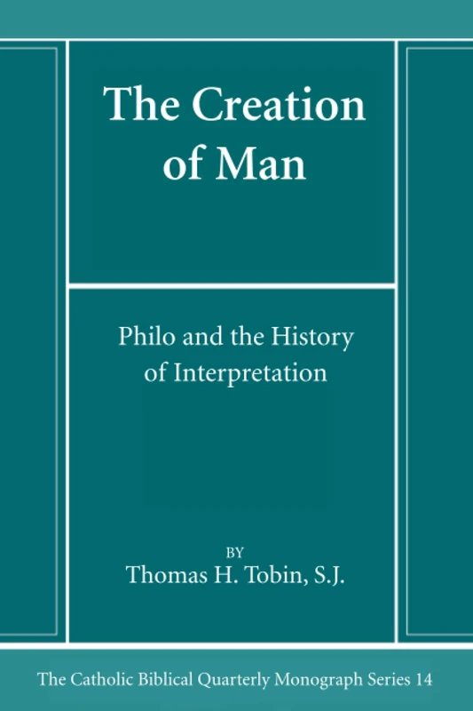 The Creation of Man: Philo and the History of Interpretation (Catholic Biblical Quarterly Monograph Series)