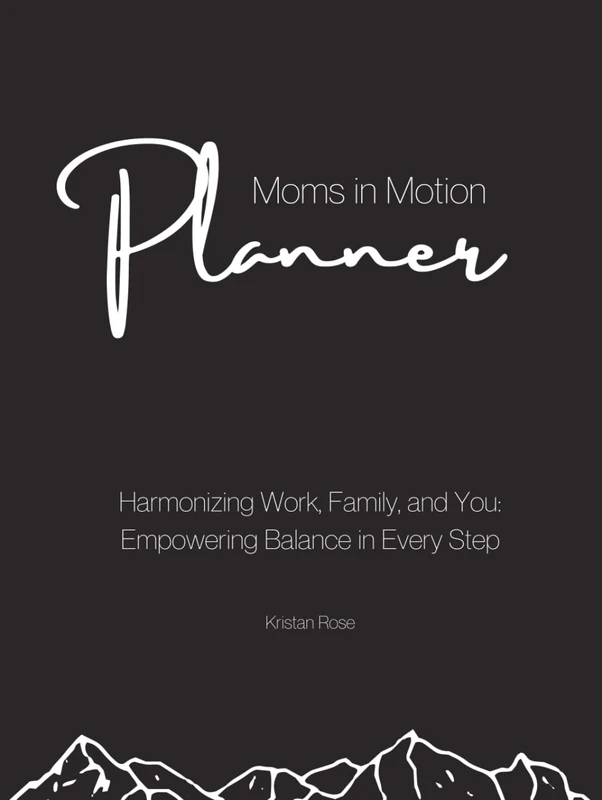 Moms in Motion Planner: Harmonizing Work, Family, and You: Empowering Balance in Every Step