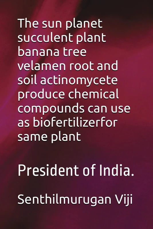 The sun planet succulent plant banana tree velamen root and soil actinomycete produce chemical compounds can use as biofertilizerfor same plant: President of India.