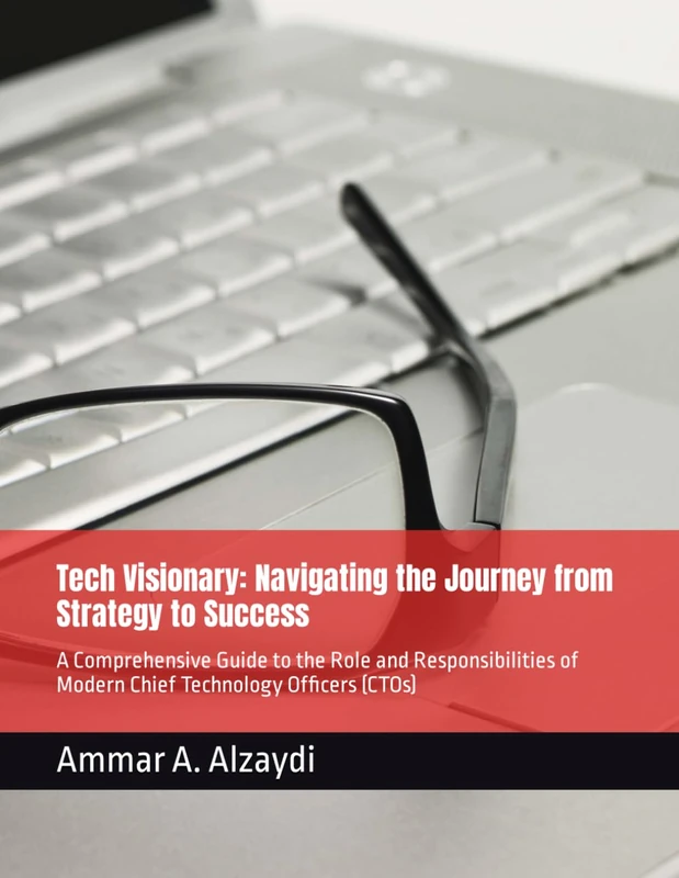 Tech Visionary: Navigating the Journey from Strategy to Success: A Comprehensive Guide to the Role and Responsibilities of Modern Chief Technology Officers (CTOs)