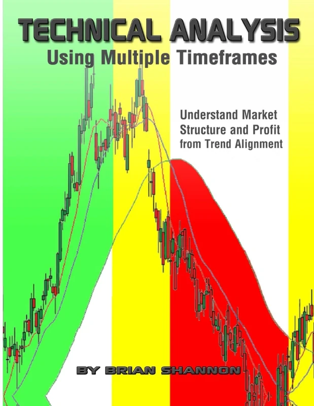 Technical Analysis Using Multiple Timeframes: Understand Market Structure and Profit from Trend Alignment