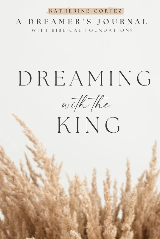 Dreaming With The King: A Dreamer's Journal with Biblical Foundations