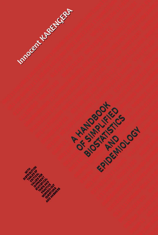 A HANDBOOK OF SIMPLIFIED BIOSTATISTICS AND EPIDEMIOLOGY: WITH DISTRIBUTION TABLES OF CRITICAL VALUES FOR DIFFERENT STATISTICAL TESTS AND PRACTICE ... and authored by Innocent KARENGERA) - Image 1