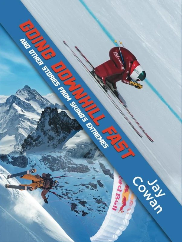 Going Downhill Fast: And Other Stories From Skiing's Extremes