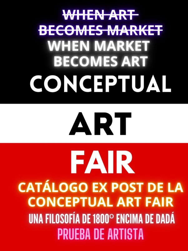 WHEN MARKET BECOMES ART: CATÁLOGO EX POST DE LA CONCEPTUAL ART FAIR: UNA FILOSOFÍA DE 1800º ENCIMA DE DADÁ. PRUEBA DE ARTISTA - Image 1