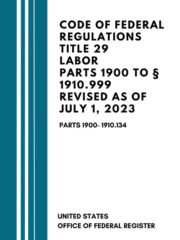 Code Of Federal Regulations Title 29 Labor Parts 1900 to § 1910.999 Revised as of July 1, 2023: Parts 1900- 1910.134