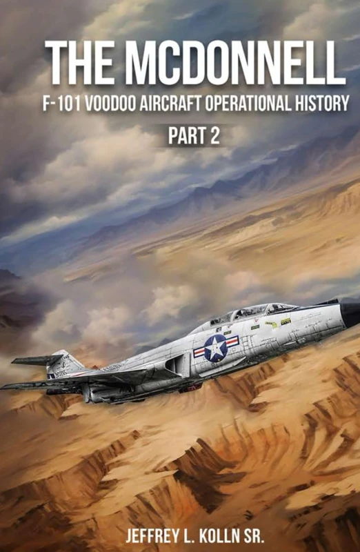 The McDonnell F-101 Voodoo: Aircraft Operational History (Volume 1) Part 2