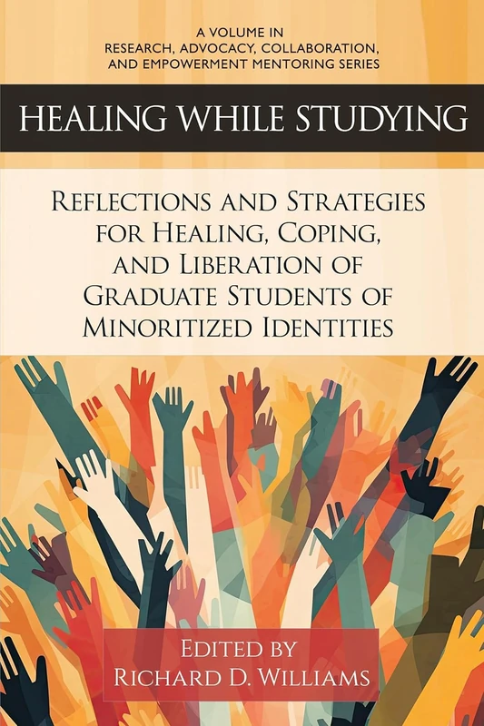 Healing While Studying: Reflections and Strategies for Healing, Coping, and Liberation of Graduate Students of Minoritized Identities (Research, ... ... and Empowerment Mentoring Series)