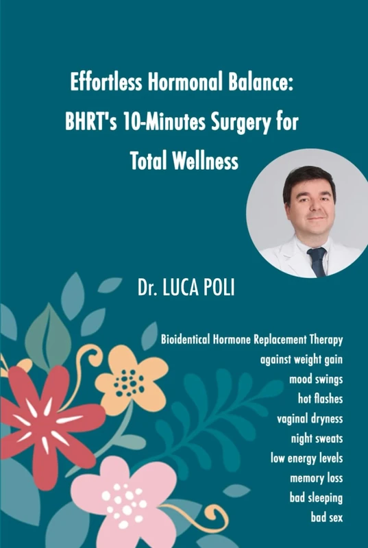 Effortless Hormonal Balance: BHRT's 10-Minutes Surgery for Total Wellness: Bioidentical Hormone Replacement Therapy against weight gain, mood swings, ... levels, memory loss, bad sleeping and bad sex