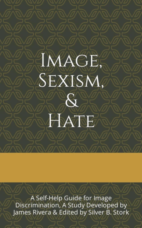 Image, Sexism, & Hate: A Self-Help Guide for Image Discrimination, A Study Developed by James Rivera & Edited by Silver B. Stork - Image 1