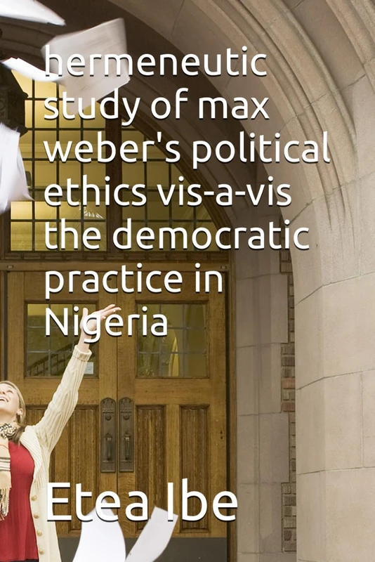 hermeneutic study of max weber's political ethics vis-a-vis the democratic practice in Nigeria - Image 1
