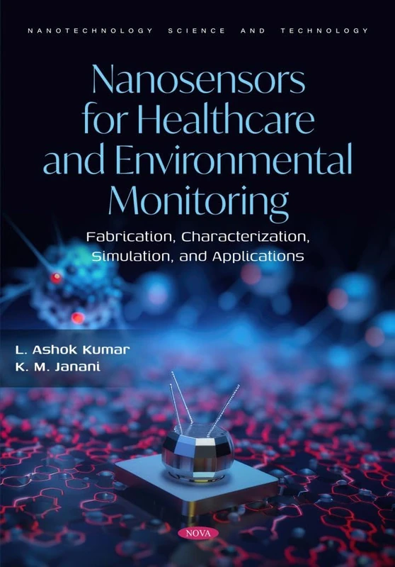 Nanosensors for Healthcare and Environmental Monitoring: Fabrication, Characterization, Simulation, and Applications (Nanotechnology Science and Technology Series)