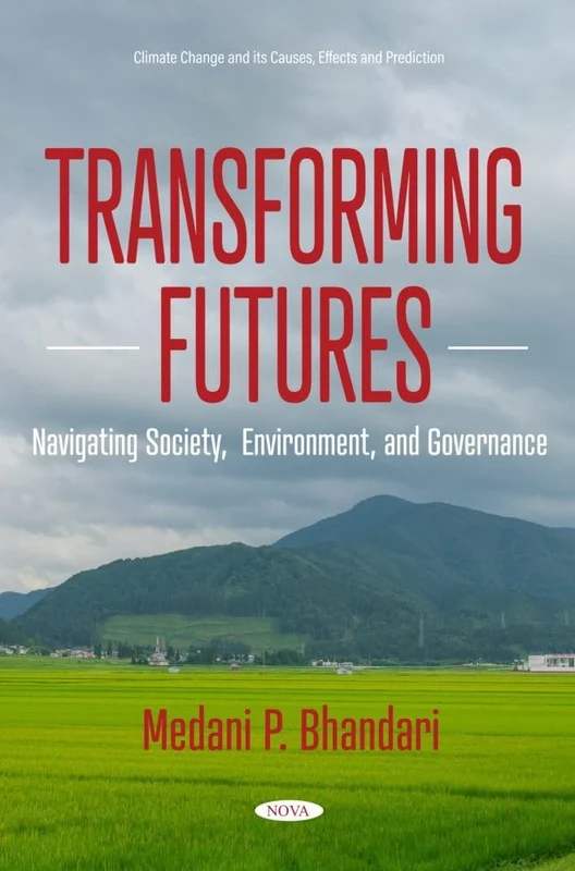 Transforming Futures - Navigating Society, Environment, and Governance (Climate Change and its Causes, Effects and Prediction Series)