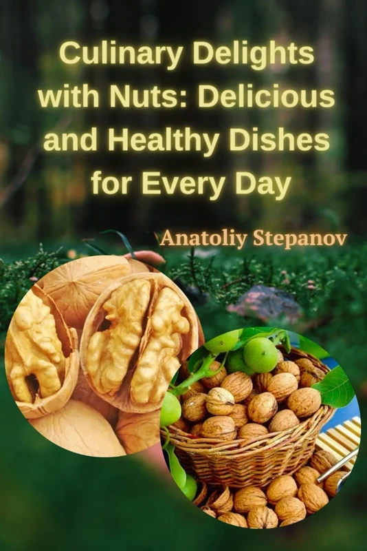 Culinary Delights with Nuts: Delicious and Healthy Dishes for Every Day