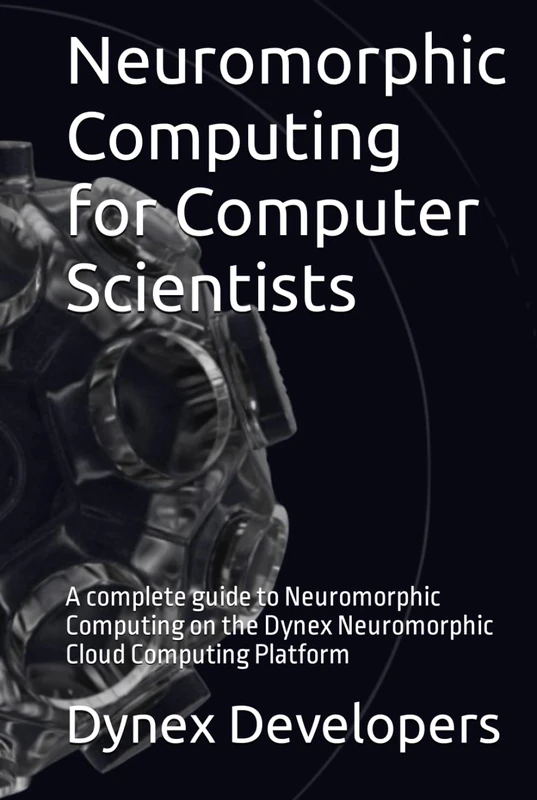 Neuromorphic Computing for Computer Scientists: A complete guide to Neuromorphic Computing on the Dynex Neuromorphic Cloud Computing Platform