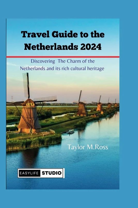 Tourist Travel guide to Netherlands 2024: Discovering The Charm of the Netherlands and its rich cultural heritage