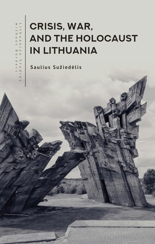 Crisis, War, and the Holocaust in Lithuania (Lithuanian Studies without Borders)