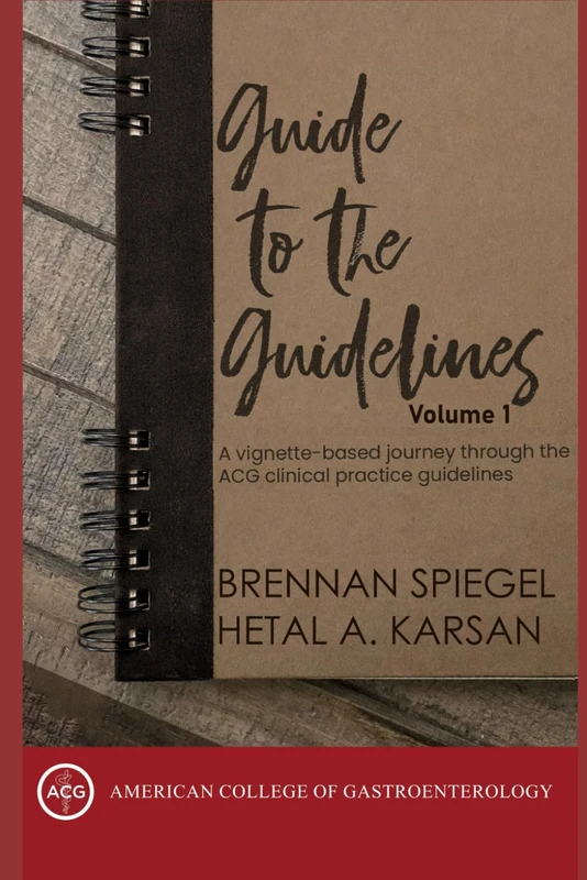Guide to the Guidelines, Volume 1: A vignette-based journey through the ACG clinical practice guidelines (ACG Guide to the Guidelines)