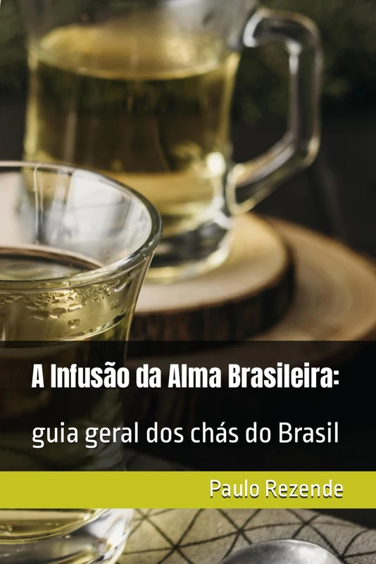 A Infusão da Alma Brasileira:: guia geral dos chás do Brasil