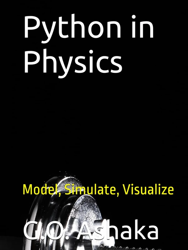 Python in Physics: Model, Simulate, Visualize