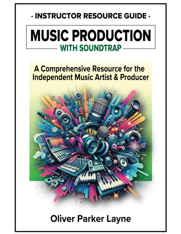 Music Production with Soundtrap: A Comprehensive Resource for the Independent Music Artist & Producer: 2