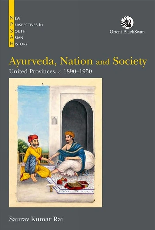 Ayurveda, Nation and Society: United Provinces, c. 1890–1950 (New Perspectives in South Asian History)