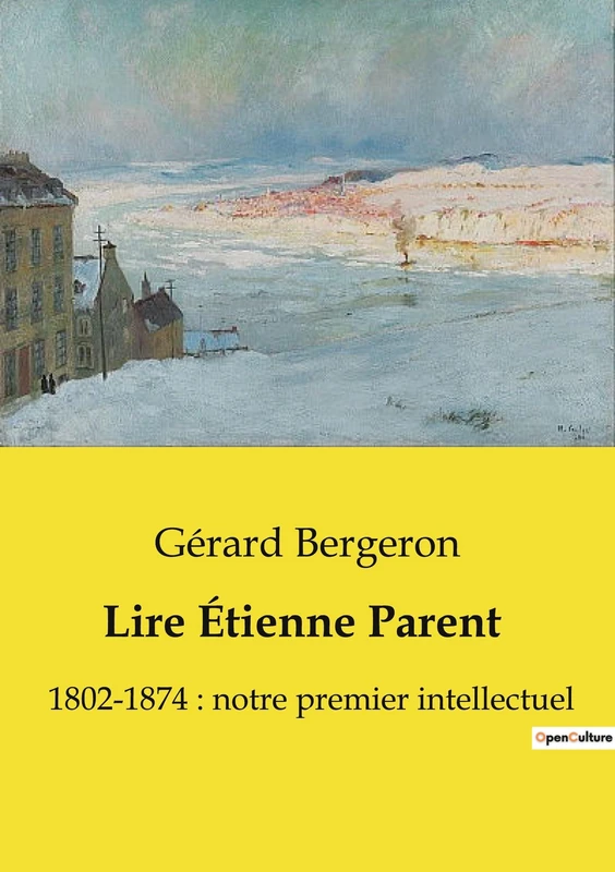Lire Étienne Parent: 1802-1874: notre premier intellectuel - Image 1