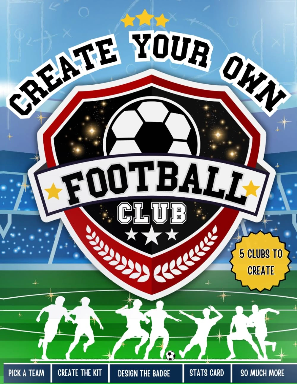 Create Your Own Football Club: Design Your Stadium | Design Your Kit | Create Your Team | AND MORE!: Creative Football Activity Book For Kids | Ages ... | Perfect Gift For Football Mad Kids