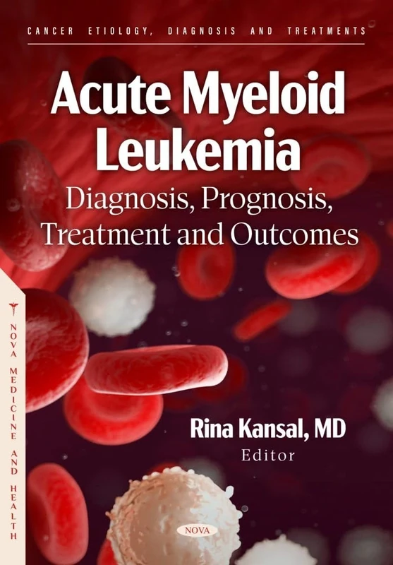 Acute Myeloid Leukemia: Diagnosis, Prognosis, Treatment and Outcomes (Cancer Etiology, Diagnosis and Treatments Series) - Image 1