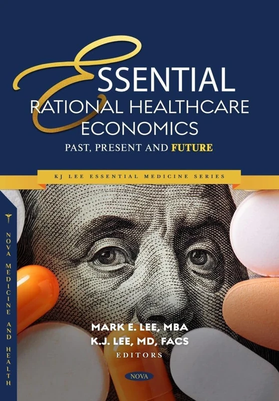 Essential Rational Healthcare Economics: Past, Present and Future (KJ Lee Essential Medicine Series Series)