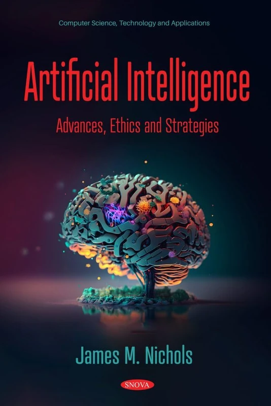 Artificial Intelligence: Advances, Ethics and Strategies (Computer Science, Technology and Applications Series)