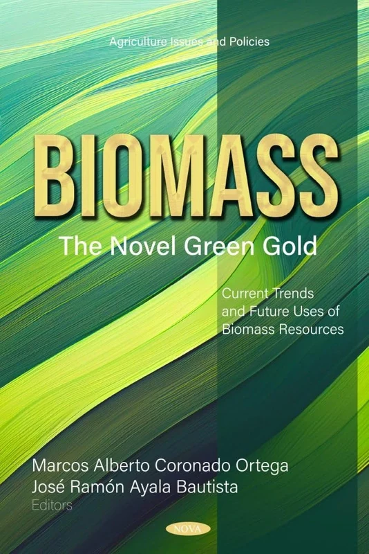 Biomass: The Novel Green Gold – Current Trends and Future Uses of Biomass Resources (Agriculture Issues and Policies Series): The Novel Green Gold ... Trends and Future Uses of Biomass Resources