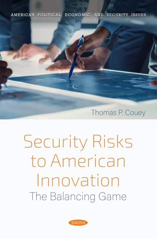 Security Risks to American Innovation: The Balancing Game (American Political, Economic, and Security Issues Series)