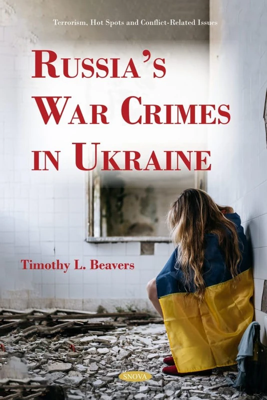 Russia’s War Crimes in Ukraine (Terrorism, Hot Spots and Conflict-Related Issues Series)