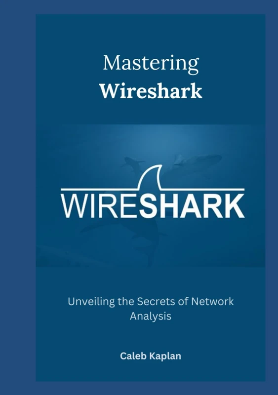 Mastering Wireshark: Unveiling the Secrets of Network Analysis
