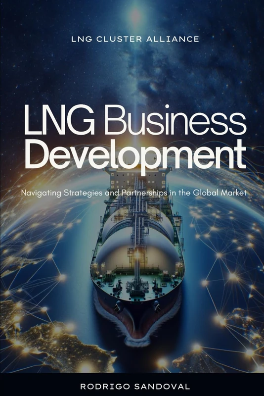 LNG Business Development: Navigating Strategies and Partnerships in the Global Market: 3 (The Power Nexus)