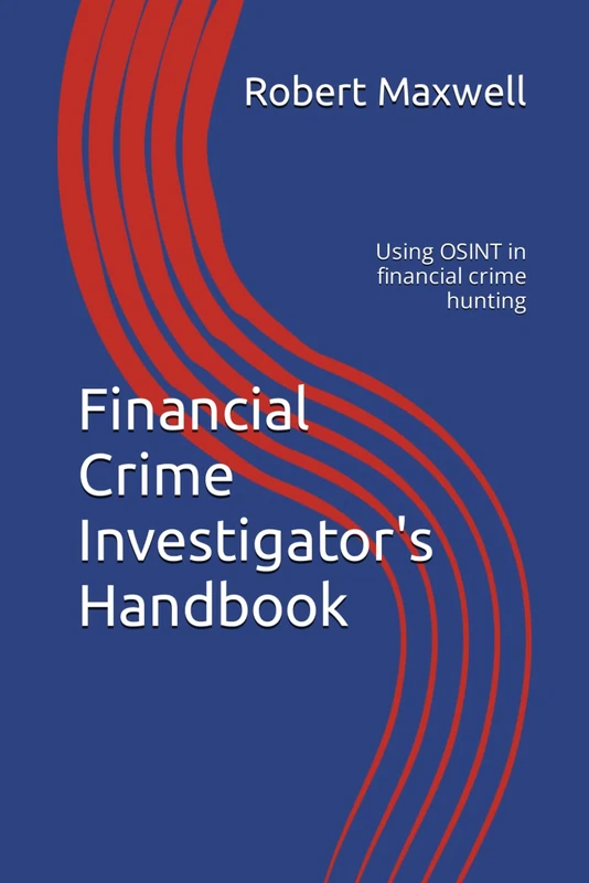 Financial Crime Investigator's Handbook: Using OSINT in financial crime hunting