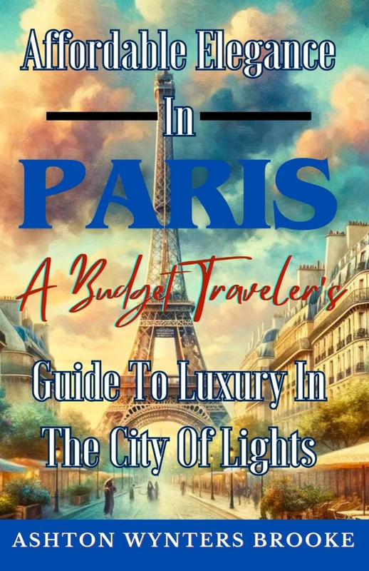 Affordable Elegance in Paris: A Budget Traveler's Guide to Luxury in the City of Lights