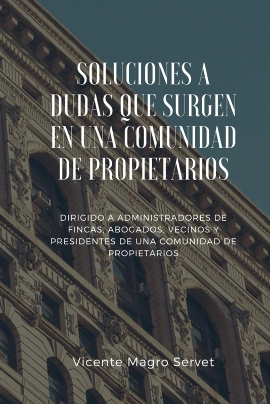 SOLUCIONES A DUDAS QUE SURGEN EN UNA COMUNIDAD DE PROPIETARIOS: Dirigido a administradores de fincas, abogados, vecinos y presidentes de comunidad